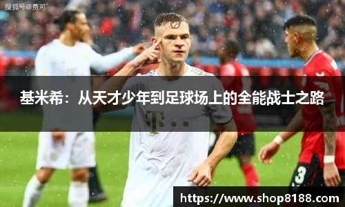 基米希：从天才少年到足球场上的全能战士之路